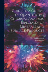 Guide to a Course of Quantitative Chemical Analysis, Especially of Minerals and Furnace-products - Ingram