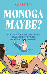 Monogamaybe?: Honest Advice on Navigating Relationships from Monogamy to Polyamory - Ingram