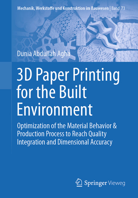 3D Paper Printing for the Built Environment: Optimization of the Material Behavior & Production Process to Reach Quality Integration and Dimensional A - Ingram