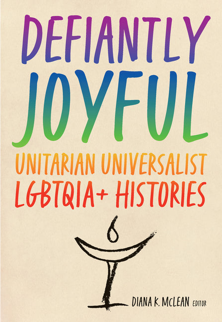 Defiantly Joyful: Unitarian Universalist Lgbtqia+ Histories - Ingram