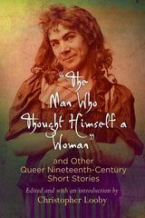 Man Who Thought Himself a Woman and Other Queer Nineteenth-Century Short Stories - Ingram