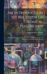 Introduction to the Study of Chemical Philosophy: Being a Preparatory View of the Forces Which Concur to the Production of Chemical Phenomena - Ingram