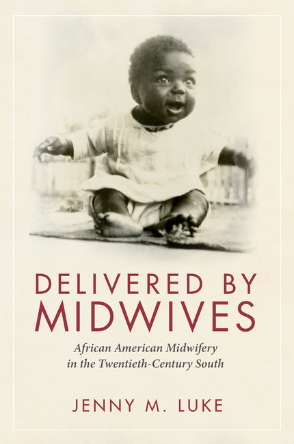Delivered by Midwives: African American Midwifery in the Twentieth-Century South - Ingram