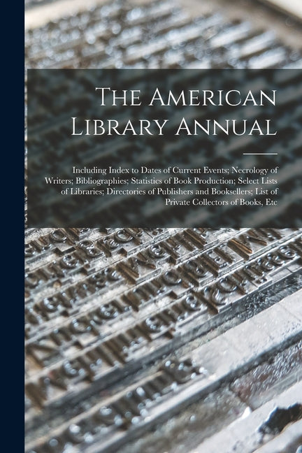 American Library Annual: Including Index to Dates of Current Events; Necrology of Writers; Bibliographies; Statistics of Book Production; Selec - Ingram