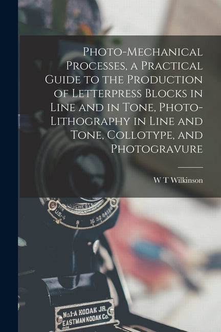 Photo-mechanical Processes, a Practical Guide to the Production of Letterpress Blocks in Line and in Tone, Photo-lithography in Line and Tone, Colloty - Ingram