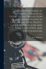 Photo-mechanical Processes, a Practical Guide to the Production of Letterpress Blocks in Line and in Tone, Photo-lithography in Line and Tone, Colloty - Ingram