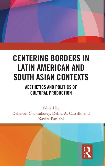 Centering Borders in Latin American and South Asian Contexts: Aesthetics and Politics of Cultural Production - Ingram