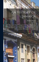 History of Jamaica: With Observations On the Climate, Scenery, Trade, Productions, Negroes, Slave Trade, Diseases of Europeans, Customs, M - Ingram