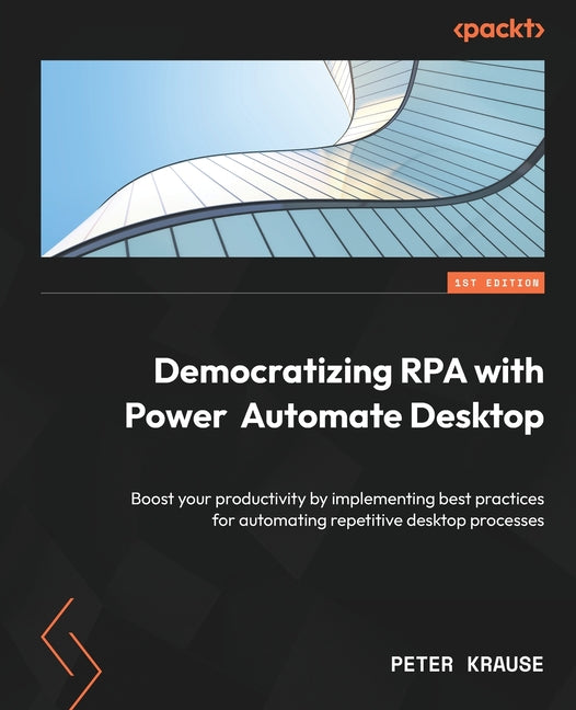 Democratizing RPA with Power Automate Desktop: Boost your productivity by implementing best practices for automating repetitive desktop processes - Ingram