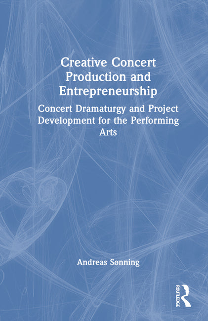 Creative Concert Production and Entrepreneurship: Concert Dramaturgy and Project Development for the Performing Arts - Ingram