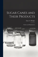 Sugar Canes and Their Products: Culture and Manufacture - Ingram