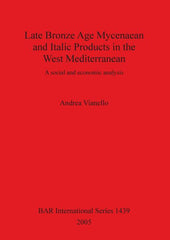 Late Bronze Age Mycenaean and Italic Products in the West Mediterranean: A social and economic analysis - Ingram