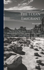 Texan Emigrant: Being A Narration Of The Adventures Of The Author In Texas, And A Description Of The Soil, Climate, Productions, Miner - Ingram