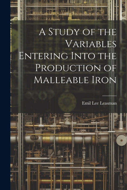 Study of the Variables Entering Into the Production of Malleable Iron - Ingram