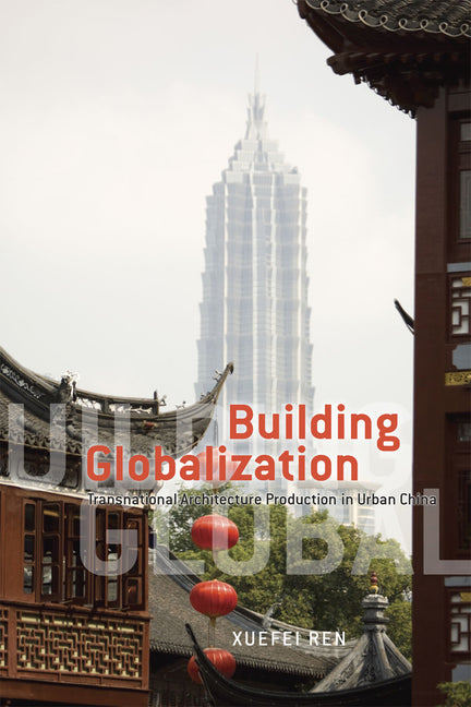 Building Globalization: Transnational Architecture Production in Urban China - Ingram