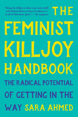 Feminist Killjoy Handbook: The Radical Potential of Getting in the Way - Ingram