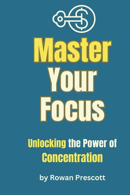 Master your focus: Unlocking the Power of Concentration for Success and Productivity - Ingram