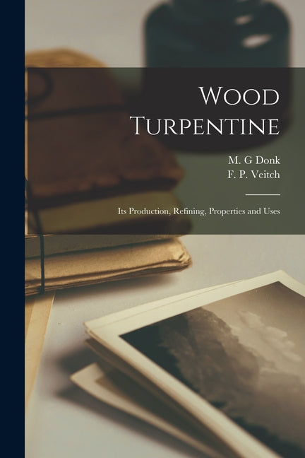 Wood Turpentine: Its Production, Refining, Properties and Uses - Ingram