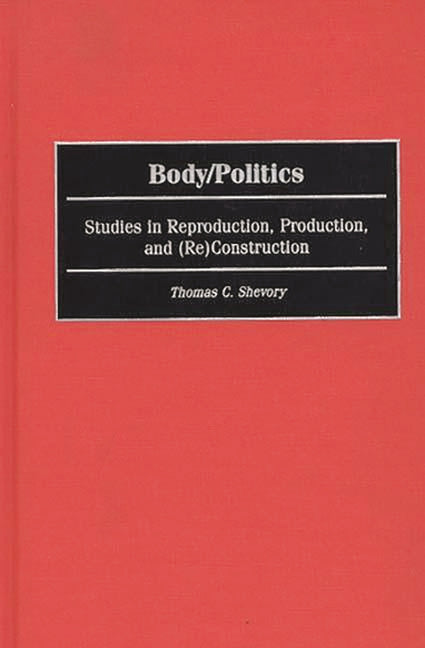 Body/Politics: Studies in Reproduction, Production, and (Re)Construction - Ingram