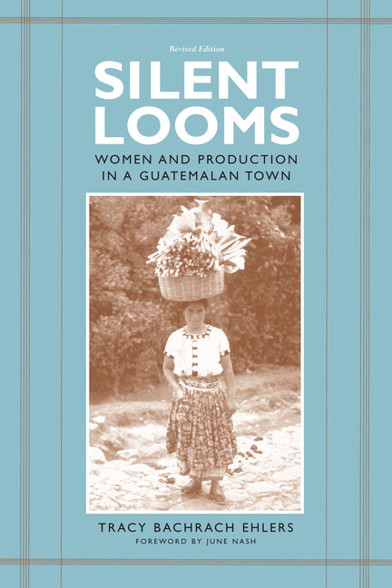 Silent Looms: Women and Production in a Guatemalan Town (Revised) - Ingram
