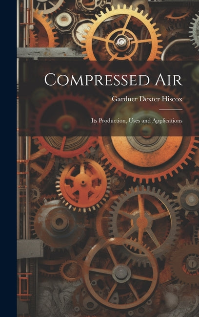 Compressed Air: Its Production, Uses and Applications - Ingram