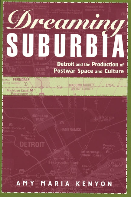 Dreaming Suburbia: Detroit and the Production of Postwar Space and Culture - Ingram