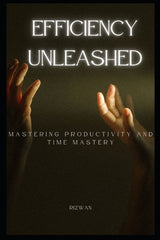 Efficiency Unleashed: Mastering Productivity and Time Mastery - Ingram