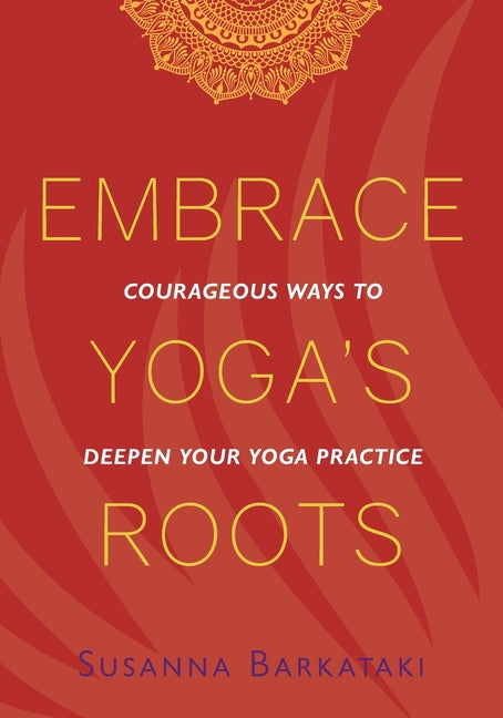 Embrace Yoga's Roots: Courageous Ways to Deepen Your Yoga Practice - Ingram