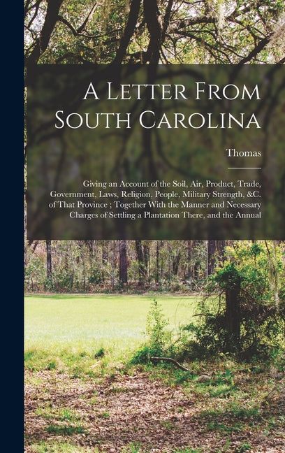 Letter From South Carolina: Giving an Account of the Soil, air, Product, Trade, Government, Laws, Religion, People, Military Strength, &c. of That - Ingram