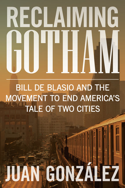 Reclaiming Gotham: Bill de Blasio and the Movement to End America's Tale of Two Cities - Ingram