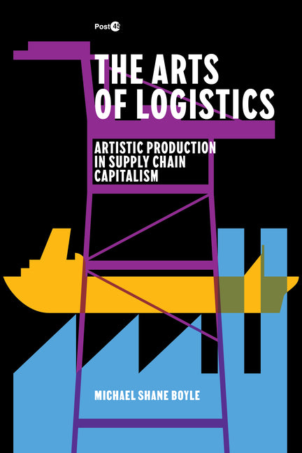 Arts of Logistics: Artistic Production in Supply Chain Capitalism - Ingram