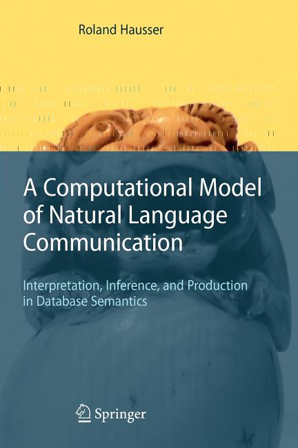 Computational Model of Natural Language Communication: Interpretation, Inference, and Production in Database Semantics - Ingram