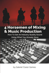 4 Horsemen of Mixing & Music Production: How To Get An Industry Quality Sound, Using What You Already Have - Ingram