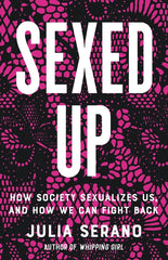 Sexed Up: How Society Sexualizes Us, and How We Can Fight Back - Ingram