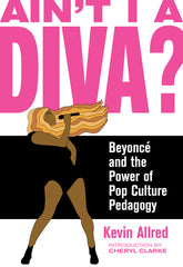 Ain't I a Diva?: Beyoncé and the Power of Pop Culture Pedagogy - Ingram