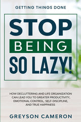 Getting Things Done: STOP BEING SO LAZY! - How Decluttering and Life Organization Can Lead You To Greater Productivity, Emotional Control, - Ingram