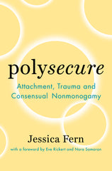 Polysecure: Attachment, Trauma and Consensual Nonmonogamy - Ingram