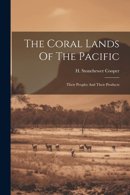 Coral Lands Of The Pacific: Their Peoples And Their Products - Ingram