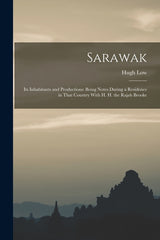 Sarawak: Its Inhabitants and Productions: Being Notes During a Residence in That Country With H. H. the Rajah Brooke - Ingram