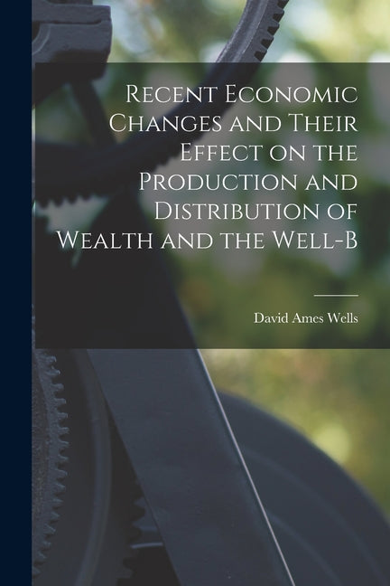 Recent Economic Changes and Their Effect on the Production and Distribution of Wealth and the Well-b - Ingram