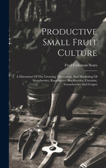 Productive Small Fruit Culture: A Discussion Of The Growing, Harvesting, And Marketing Of Strawberries, Raspberries, Blackberries, Currants, Gooseberr - Ingram