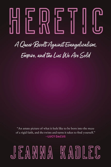 Heretic: A Queer Revolt Against Evangelicalism, Empire, and the Lies We Are Sold
