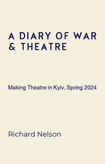Diary of War & Theatre: Making Theatre in Kyiv, Spring 2024 - Ingram