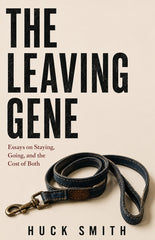 The Leaving Gene: Essays on Staying, Going, and the Cost of Both