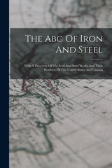 Abc Of Iron And Steel: With A Directory Of The Iron And Steel Works And Their Products Of The United States And Canada - Ingram