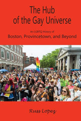 Hub of the Gay Universe: An LGBTQ History of Boston, Provincetown, and Beyond - Ingram