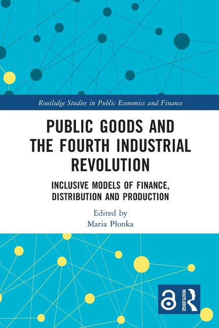 Public Goods and the Fourth Industrial Revolution: Inclusive Models of Finance, Distribution and Production - Ingram