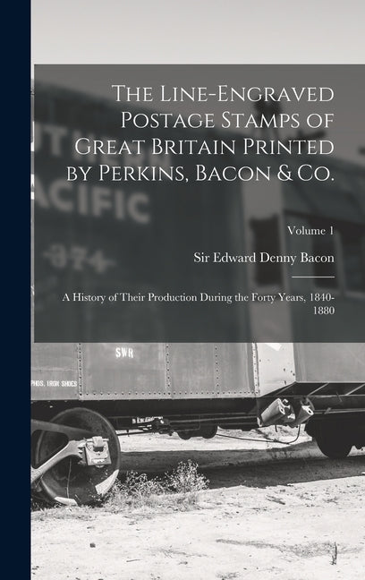 Line-engraved Postage Stamps of Great Britain Printed by Perkins, Bacon & Co.; a History of Their Production During the Forty Years, 1840-1880; Volume - Ingram