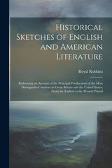 Historical Sketches of English and American Literature: Embracing an Account of the Principal Productions of the Most Distinguished Authors in Great B - Ingram