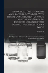 Practical Treatise on the Manufacture of Vineger, With Special Consideration of Wood Vinegar and Other By-products Obtained in the Destructive Distill - Ingram